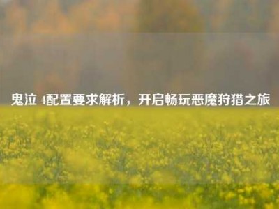 鬼泣 4配置要求解析,开启畅玩恶魔狩猎之旅