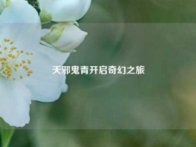天邪鬼青开启奇幻之旅
