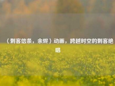 〈刺客信条,余烬〉动画,跨越时空的刺客绝唱
