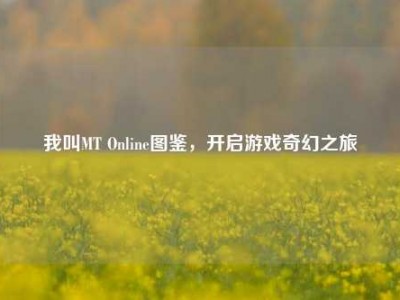 我叫MT Online图鉴，开启游戏奇幻之旅
