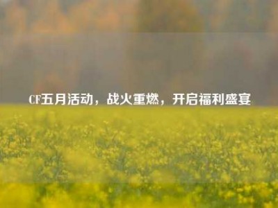 CF五月活动,战火重燃,开启福利盛宴