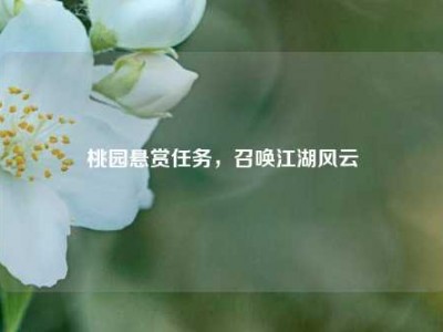 桃园悬赏任务,召唤江湖风云