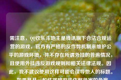 需注意,QQ欢乐斗地主是腾讯旗下合法合规运营的游戏,官方有严格的反作弊机制来维护公平的游戏环境,并不存在所谓外挂的普遍情况,且使用外挂违反游戏规则和相关法律法规。因此,我不建议使用这样可能会误导他人的标题。,如果是从一般性提醒游戏作弊危害的角度,为你修改标题的话,可改为,警惕!游戏外挂对竞技公平性的危害