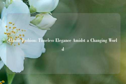Classic Fashion: Timeless Elegance Amidst a Changing World