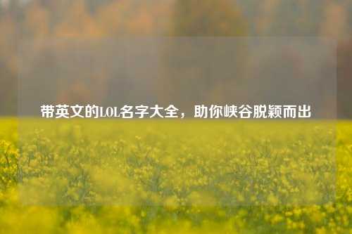 带英文的LOL名字大全,助你峡谷脱颖而出